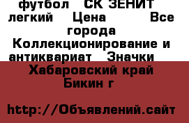 1.1) футбол : СК ЗЕНИТ  (легкий) › Цена ­ 349 - Все города Коллекционирование и антиквариат » Значки   . Хабаровский край,Бикин г.